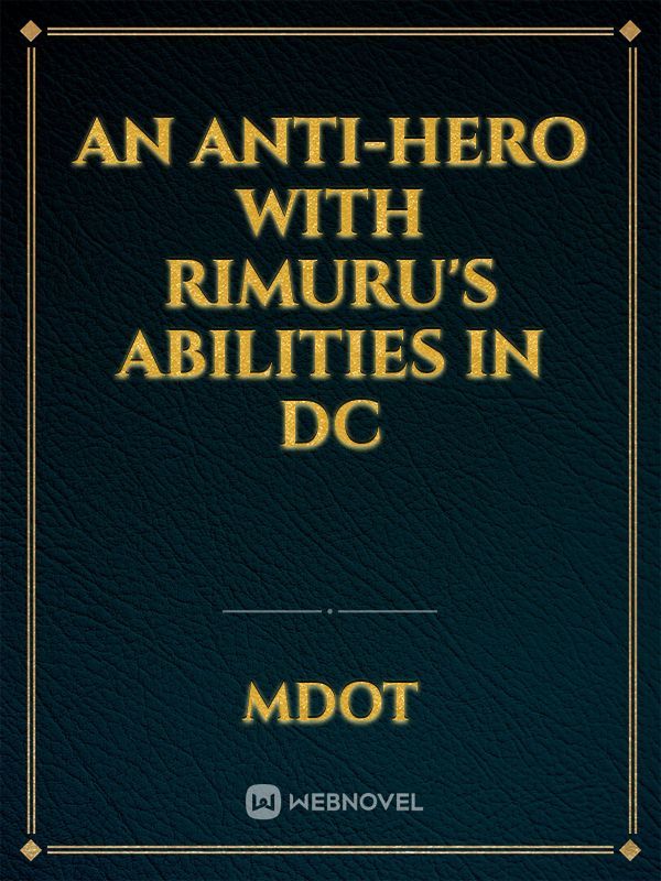 An anti-hero with Rimuru's abilities in dc