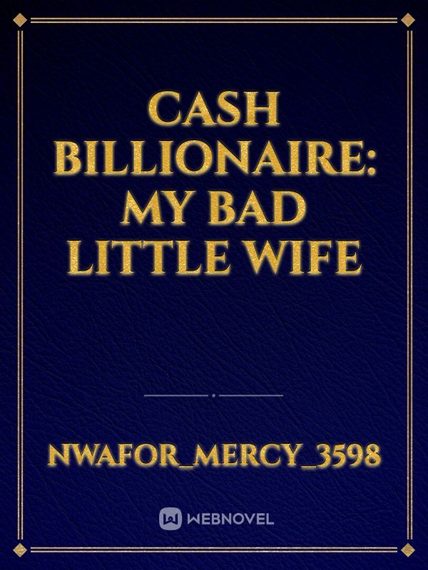 Cash Billionaire: My bad little wife