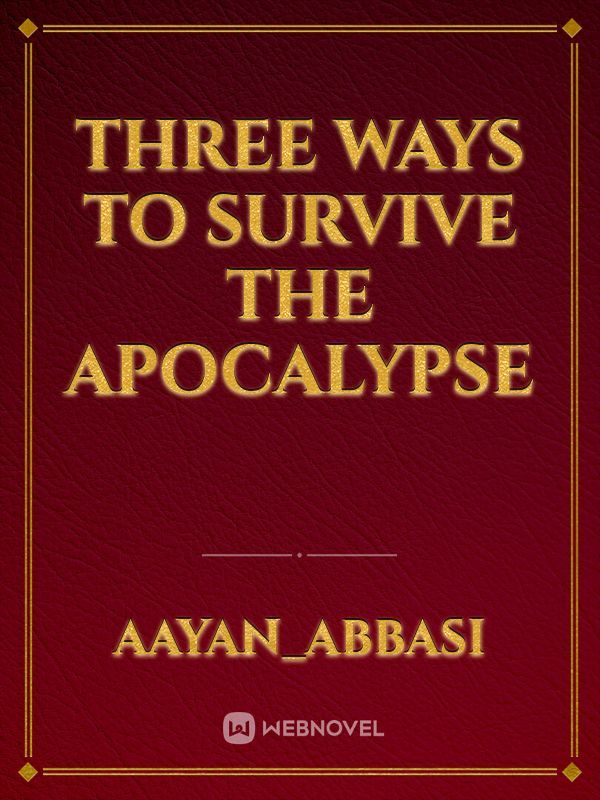 THREE WAYS TO SURVIVE THE APOCALYPSE