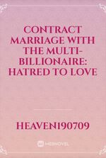 Contract Marriage with the multi-Billionaire: Hatred to Love