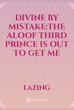 divine by mistake:the aloof third prince is out to get me