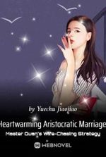 Heartwarming Aristocratic Marriage: Influential Master's Wife-Chasing Strategy