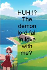 HUH !? The demon lord fell in love with me?