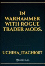 In Warhammer with Rogue Trader Mods.