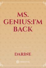 Ms. Genius:I'm back