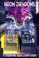 Neon Dragons - A Cyberpunk Isekai LitRPG Story