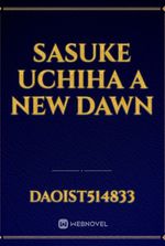 Sasuke Uchiha A New Dawn