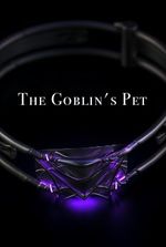 The Goblin’s Pet (18+) (Now a CYOA!)