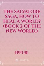 The Salvatore Saga, How to heal a world? (Book 2 of The New world.)